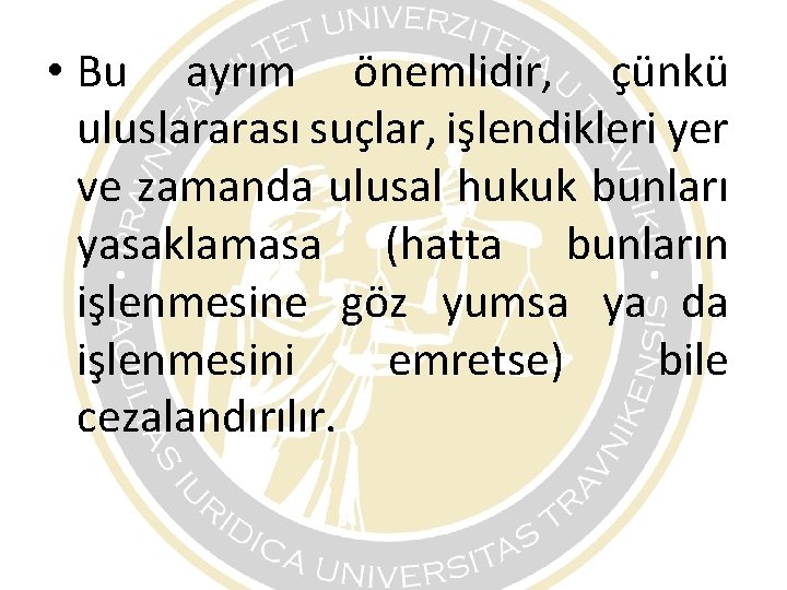 • Bu ayrım önemlidir, çünkü uluslararası suçlar, işlendikleri yer ve zamanda ulusal hukuk • Bu ayrım önemlidir, çünkü uluslararası suçlar, işlendikleri yer ve zamanda ulusal hukuk