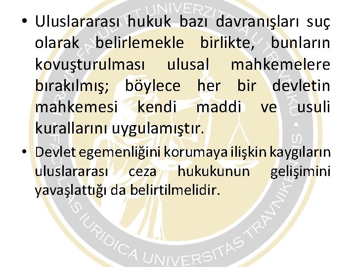 • Uluslararası hukuk bazı davranışları suç olarak belirlemekle birlikte, bunların kovuşturulması ulusal mahkemelere • Uluslararası hukuk bazı davranışları suç olarak belirlemekle birlikte, bunların kovuşturulması ulusal mahkemelere