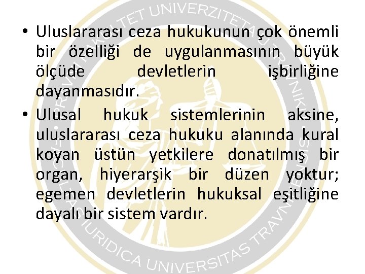 • Uluslararası ceza hukukunun çok önemli bir özelliği de uygulanmasının büyük ölçüde devletlerin • Uluslararası ceza hukukunun çok önemli bir özelliği de uygulanmasının büyük ölçüde devletlerin