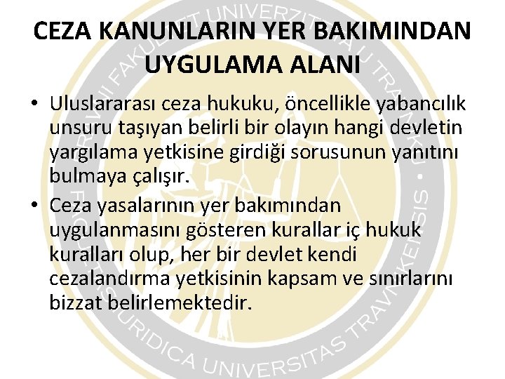 CEZA KANUNLARIN YER BAKIMINDAN UYGULAMA ALANI • Uluslararası ceza hukuku, öncellikle yabancılık unsuru taşıyan CEZA KANUNLARIN YER BAKIMINDAN UYGULAMA ALANI • Uluslararası ceza hukuku, öncellikle yabancılık unsuru taşıyan