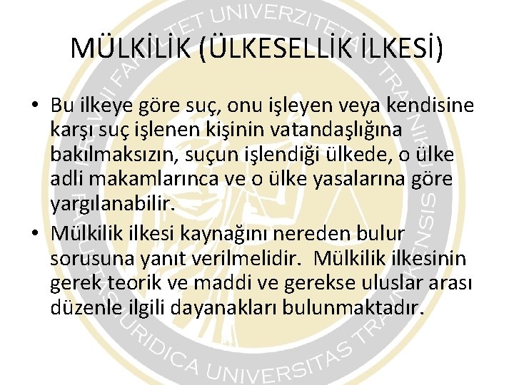 MÜLKİLİK (ÜLKESELLİK İLKESİ) • Bu ilkeye göre suç, onu işleyen veya kendisine karşı suç MÜLKİLİK (ÜLKESELLİK İLKESİ) • Bu ilkeye göre suç, onu işleyen veya kendisine karşı suç
