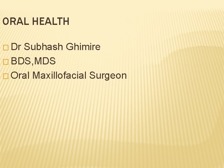 ORAL HEALTH � Dr Subhash Ghimire � BDS, MDS � Oral Maxillofacial Surgeon 