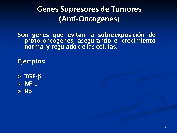 Genes Supresores de Tumores (Anti-Oncogenes) Son genes que evitan la sobreexposición de proto-oncogenes, asegurando