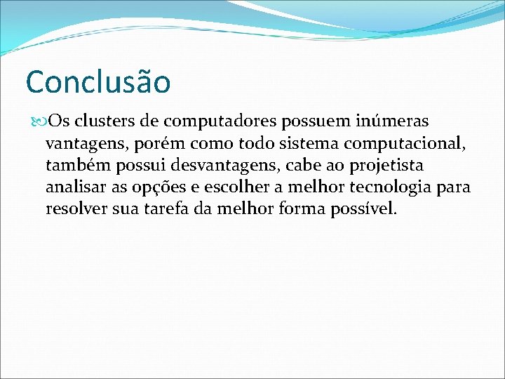 Conclusão Os clusters de computadores possuem inúmeras vantagens, porém como todo sistema computacional, também