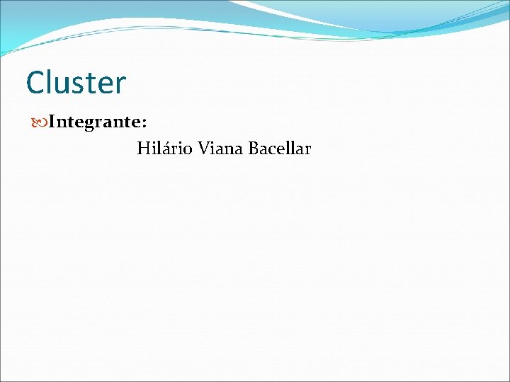 Cluster Integrante: Hilário Viana Bacellar 