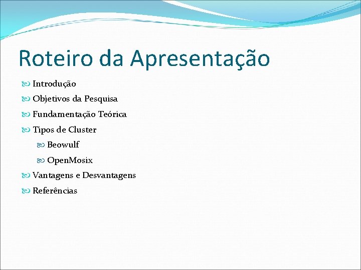 Roteiro da Apresentação Introdução Objetivos da Pesquisa Fundamentação Teórica Tipos de Cluster Beowulf Open.