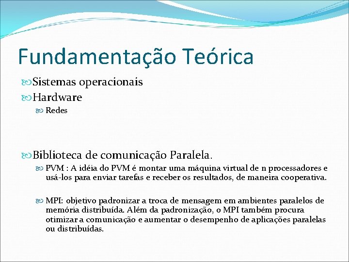 Fundamentação Teórica Sistemas operacionais Hardware Redes Biblioteca de comunicação Paralela. PVM : A idéia