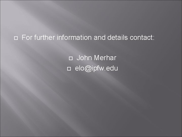  For further information and details contact: John Merhar elo@ipfw. edu 