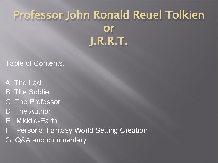 Professor John Ronald Reuel Tolkien or J. R. R. T. Table of Contents: A