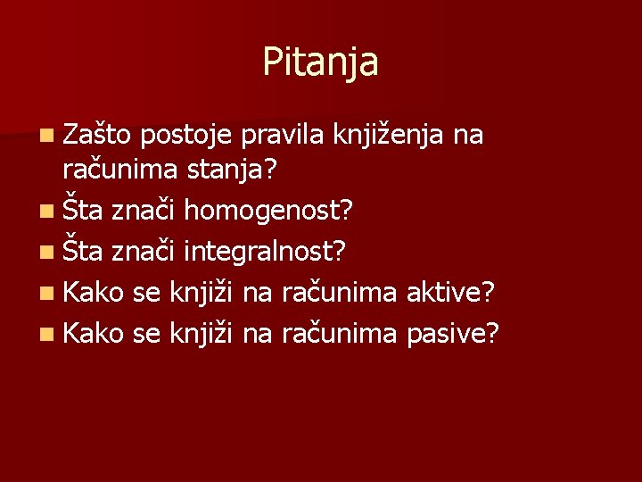Pitanja n Zašto postoje pravila knjiženja na računima stanja? n Šta znači homogenost? n