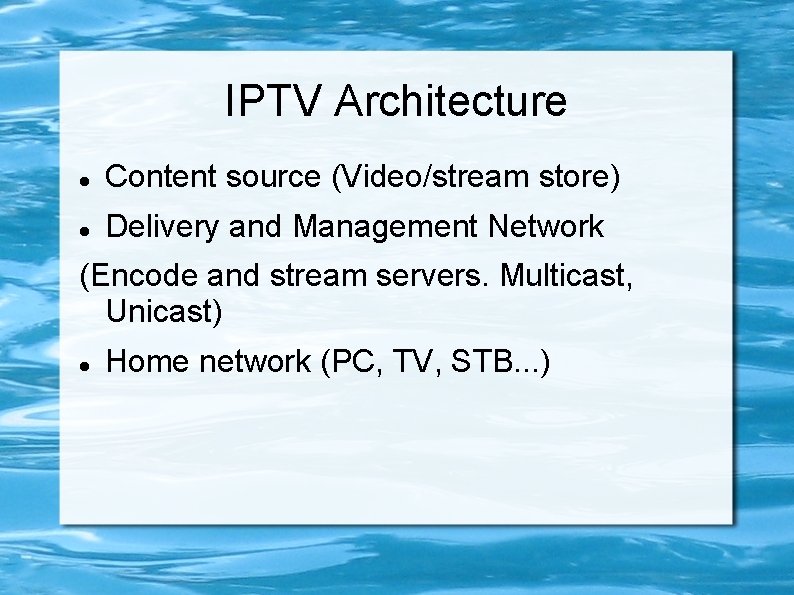 IPTV Architecture Content source (Video/stream store) Delivery and Management Network (Encode and stream servers.