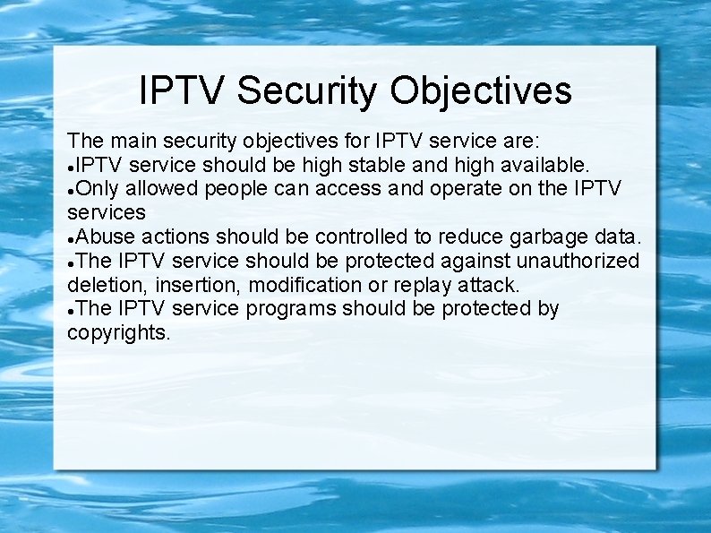 IPTV Security Objectives The main security objectives for IPTV service are: IPTV service should