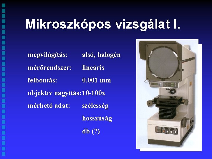 Mikroszkópos vizsgálat I. megvilágítás: alsó, halogén mérőrendszer: lineáris felbontás: 0. 001 mm objektív nagyítás: