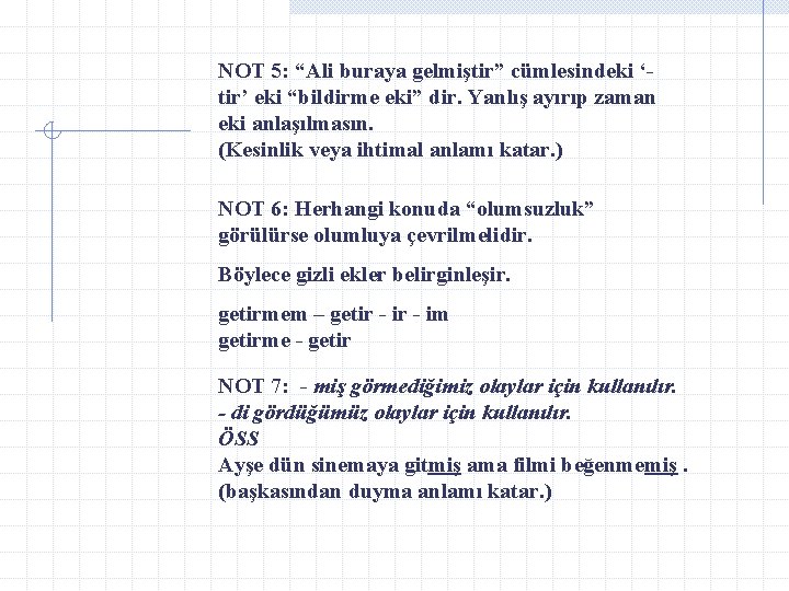 NOT 5: “Ali buraya gelmiştir” cümlesindeki ‘tir’ eki “bildirme eki” dir. Yanlış ayırıp zaman