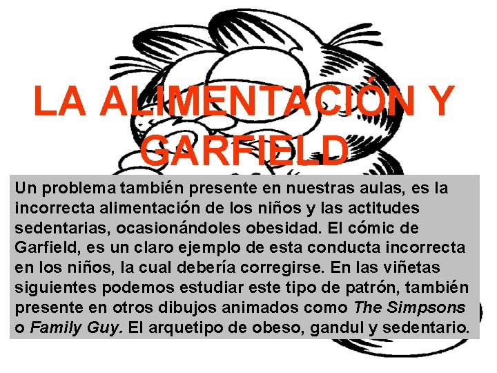 LA ALIMENTACIÓN Y GARFIELD Un problema también presente en nuestras aulas, es la incorrecta