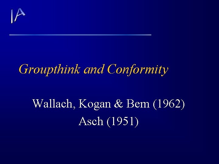 Groupthink and Conformity Wallach, Kogan & Bem (1962) Asch (1951) 