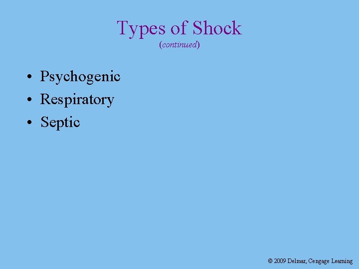 Types of Shock (continued) • Psychogenic • Respiratory • Septic © 2009 Delmar, Cengage