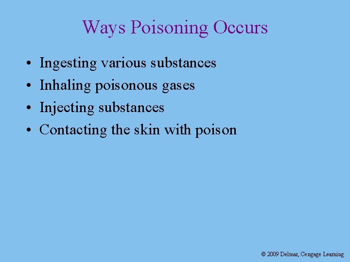 Ways Poisoning Occurs • • Ingesting various substances Inhaling poisonous gases Injecting substances Contacting