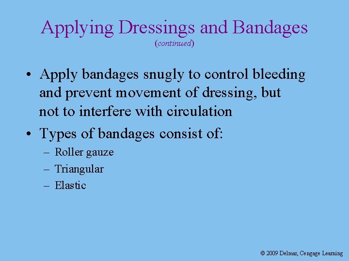 Applying Dressings and Bandages (continued) • Apply bandages snugly to control bleeding and prevent