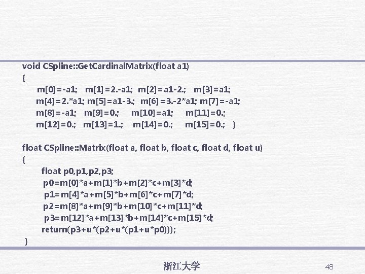 void CSpline: : Get. Cardinal. Matrix(float a 1) { m[0]=-a 1; m[1]=2. -a 1;