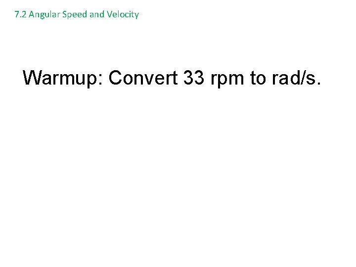 7. 2 Angular Speed and Velocity Warmup: Convert 33 rpm to rad/s. 
