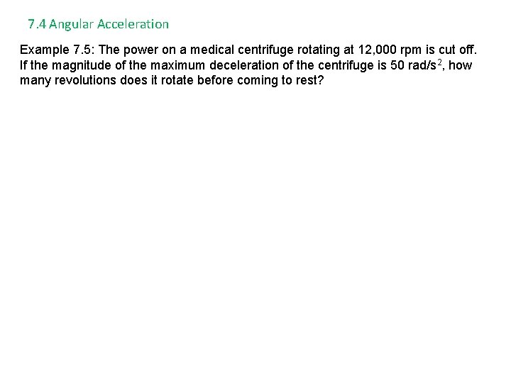 7. 4 Angular Acceleration Example 7. 5: The power on a medical centrifuge rotating