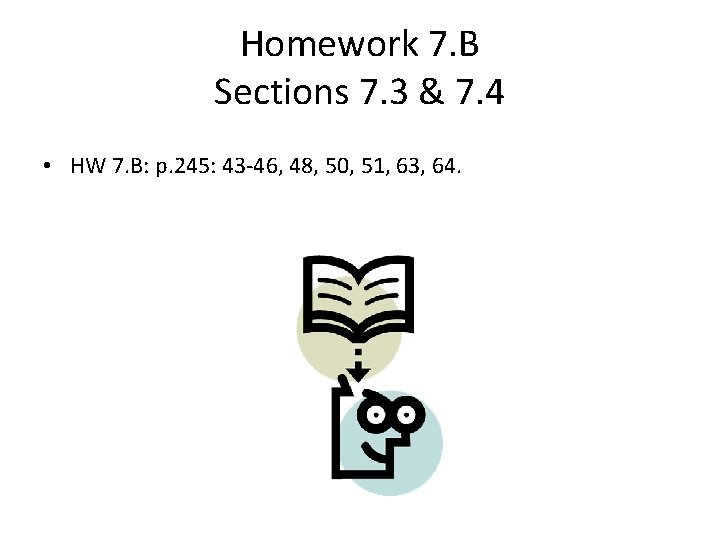 Homework 7. B Sections 7. 3 & 7. 4 • HW 7. B: p.