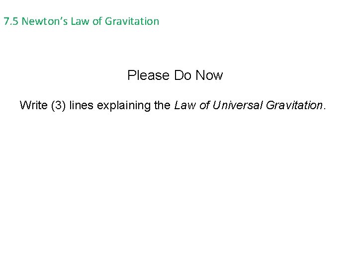 7. 5 Newton’s Law of Gravitation Please Do Now Write (3) lines explaining the