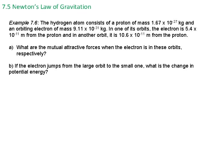 7. 5 Newton’s Law of Gravitation Example 7. 6: The hydrogen atom consists of