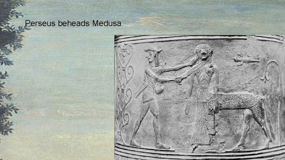Perseus beheads Medusa Perseus beheads Medusa