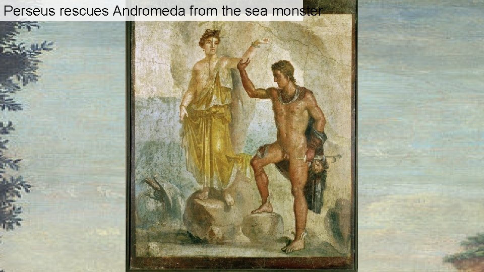 Perseus rescues Andromeda from the sea monster Perseus rescues Andromeda from the sea monster