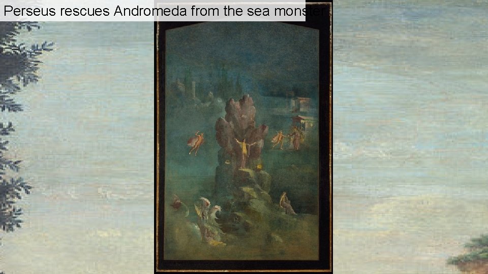 Perseus rescues Andromeda from the sea monster Perseus rescues Andromeda from the sea monster