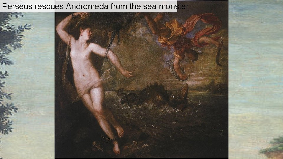 Perseus rescues Andromeda from the sea monster Perseus rescues Andromeda from the sea monster