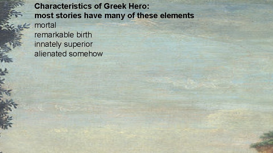 Characteristics of Greek Hero: most stories have many of these elements mortal remarkable birth Characteristics of Greek Hero: most stories have many of these elements mortal remarkable birth