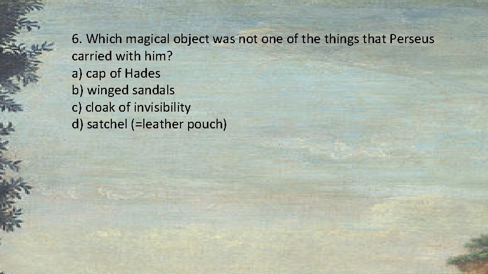 6. Which magical object was not one of the things that Perseus carried with 6. Which magical object was not one of the things that Perseus carried with