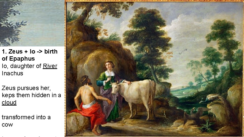 1. Zeus + Io -> birth of Epaphus Io, daughter of River Inachus Zeus 1. Zeus + Io -> birth of Epaphus Io, daughter of River Inachus Zeus