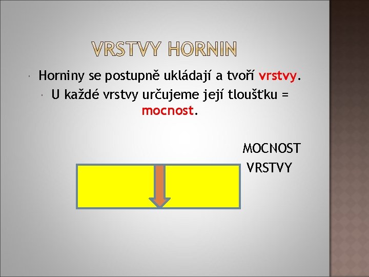  Horniny se postupně ukládají a tvoří vrstvy. U každé vrstvy určujeme její tloušťku