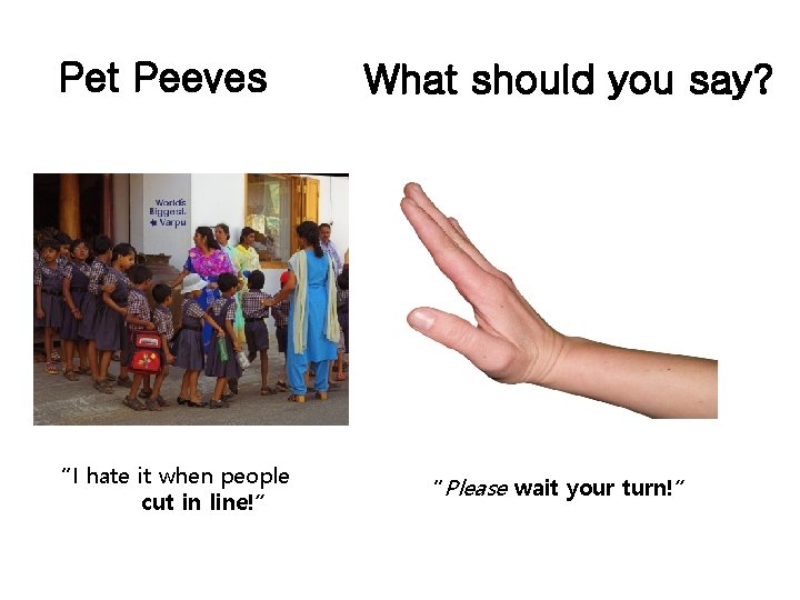 Pet Peeves “I hate it when people cut in line!” What should you say?