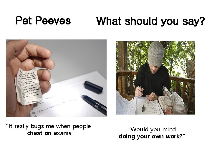 Pet Peeves “It really bugs me when people cheat on exams What should you