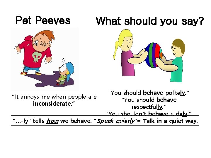 Pet Peeves What should you say? “You should behave politely. ” “You should behave