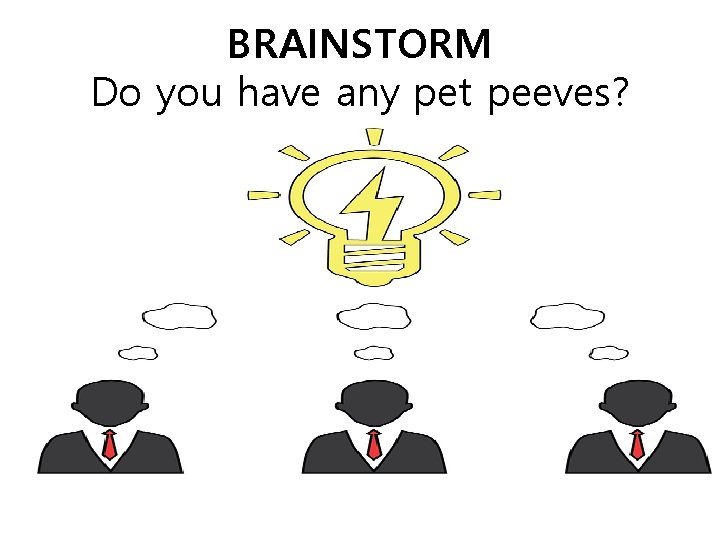 BRAINSTORM Do you have any pet peeves? 