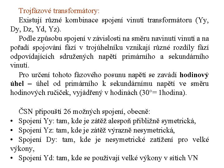 Trojfázové transformátory: Existují různé kombinace spojení vinutí transformátoru (Yy, Dz, Yd, Yz). Podle způsobu Trojfázové transformátory: Existují různé kombinace spojení vinutí transformátoru (Yy, Dz, Yd, Yz). Podle způsobu