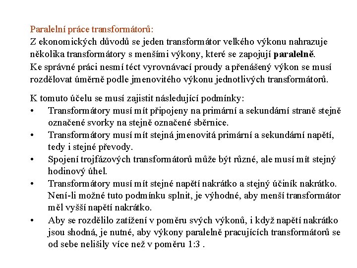 Paralelní práce transformátorů: Z ekonomických důvodů se jeden transformátor velkého výkonu nahrazuje několika transformátory Paralelní práce transformátorů: Z ekonomických důvodů se jeden transformátor velkého výkonu nahrazuje několika transformátory