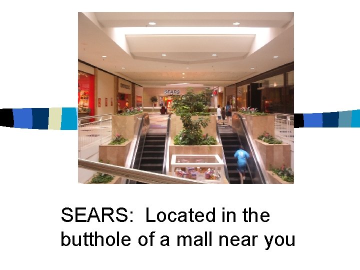 SEARS: Located in the butthole of a mall near you 