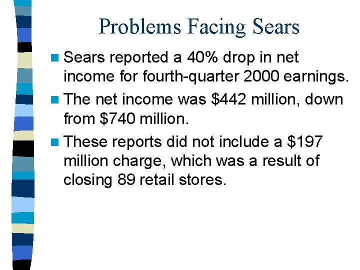 Problems Facing Sears n Sears reported a 40% drop in net income for fourth-quarter