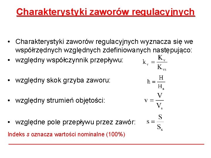 Charakterystyki zaworów regulacyjnych • Charakterystyki zaworów regulacyjnych wyznacza się we współrzędnych względnych zdefiniowanych następująco: