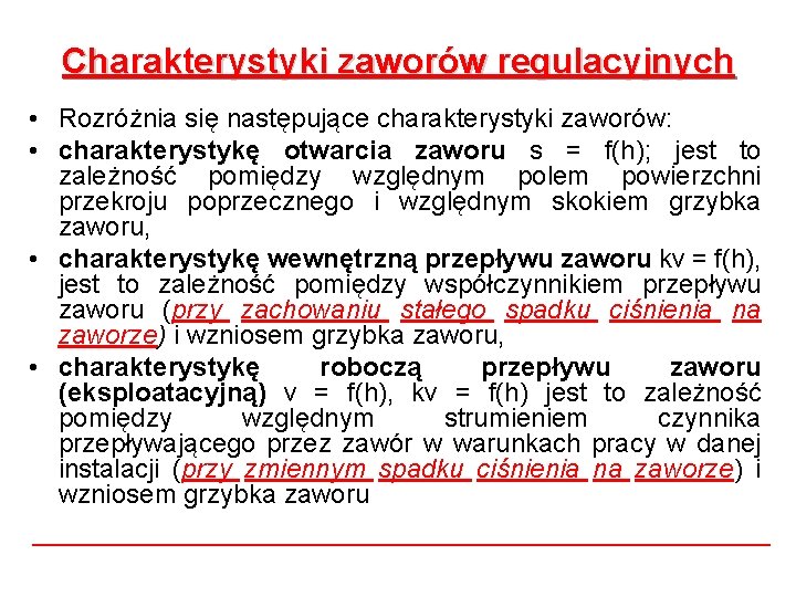 Charakterystyki zaworów regulacyjnych • Rozróżnia się następujące charakterystyki zaworów: • charakterystykę otwarcia zaworu s