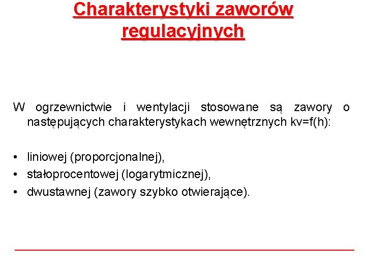 Charakterystyki zaworów regulacyjnych W ogrzewnictwie i wentylacji stosowane są zawory o następujących charakterystykach wewnętrznych