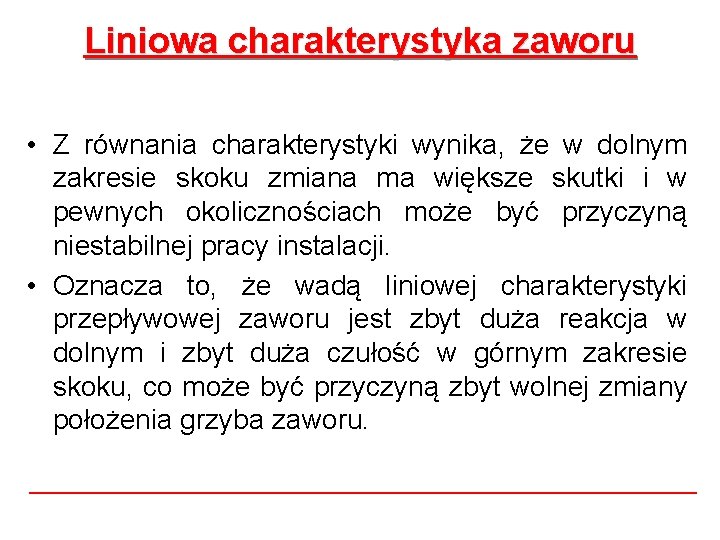 Liniowa charakterystyka zaworu • Z równania charakterystyki wynika, że w dolnym zakresie skoku zmiana Liniowa charakterystyka zaworu • Z równania charakterystyki wynika, że w dolnym zakresie skoku zmiana