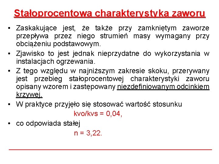 Stałoprocentowa charakterystyka zaworu • Zaskakujące jest, że także przy zamkniętym zaworze przepływa przez niego Stałoprocentowa charakterystyka zaworu • Zaskakujące jest, że także przy zamkniętym zaworze przepływa przez niego